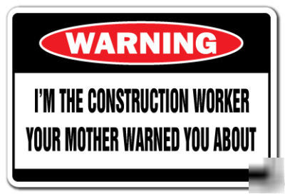 I'm the construction worker -warning sign- funny gift